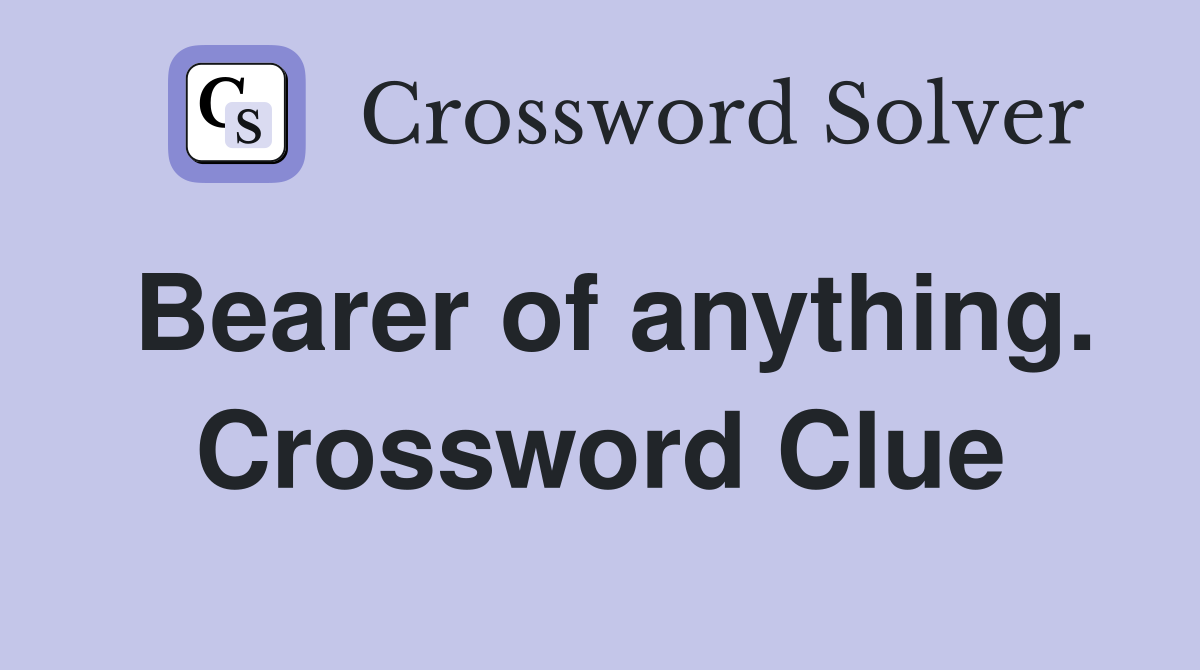 Bearer of anything. Crossword Clue