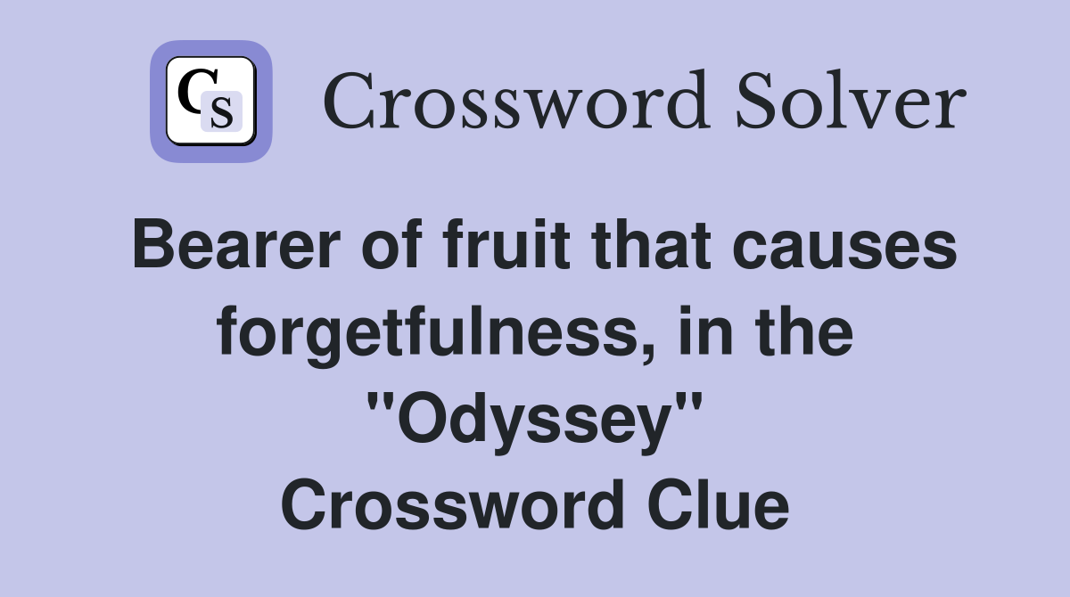 Bearer of fruit that causes forgetfulness, in the "Odyssey" Crossword Clue