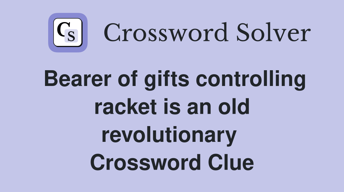 Bearer of gifts controlling racket is an old revolutionary  Crossword Clue
