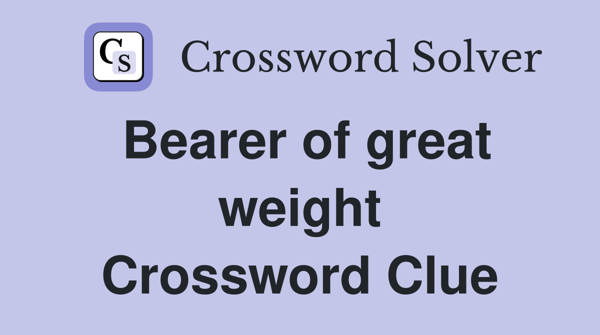 Bearer of great weight Crossword Clue