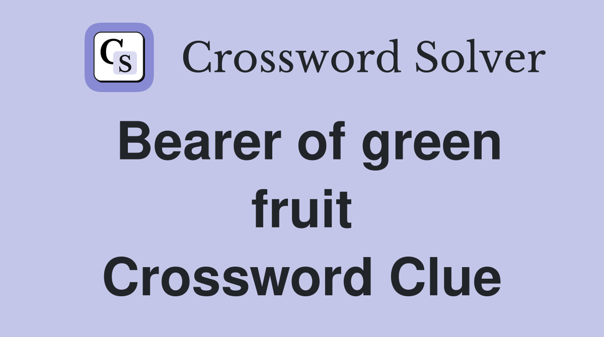 Bearer of green fruit Crossword Clue