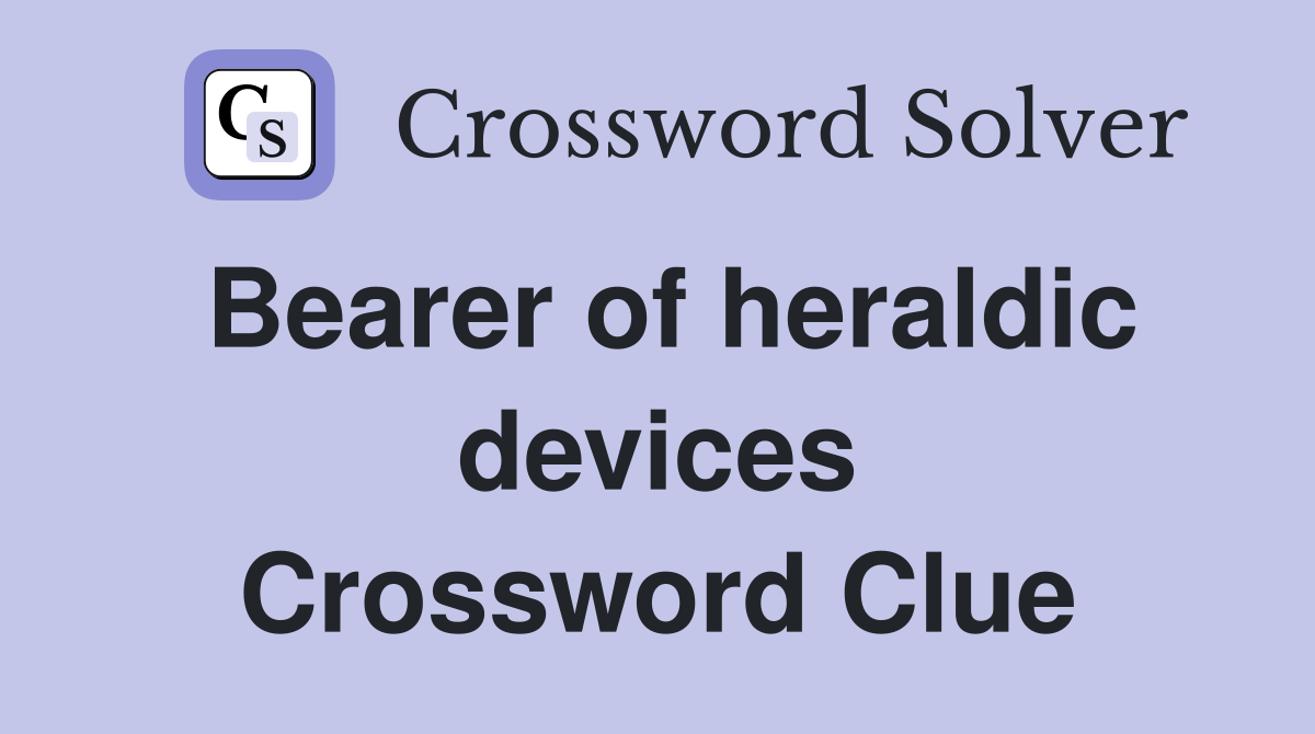 Bearer of heraldic devices Crossword Clue
