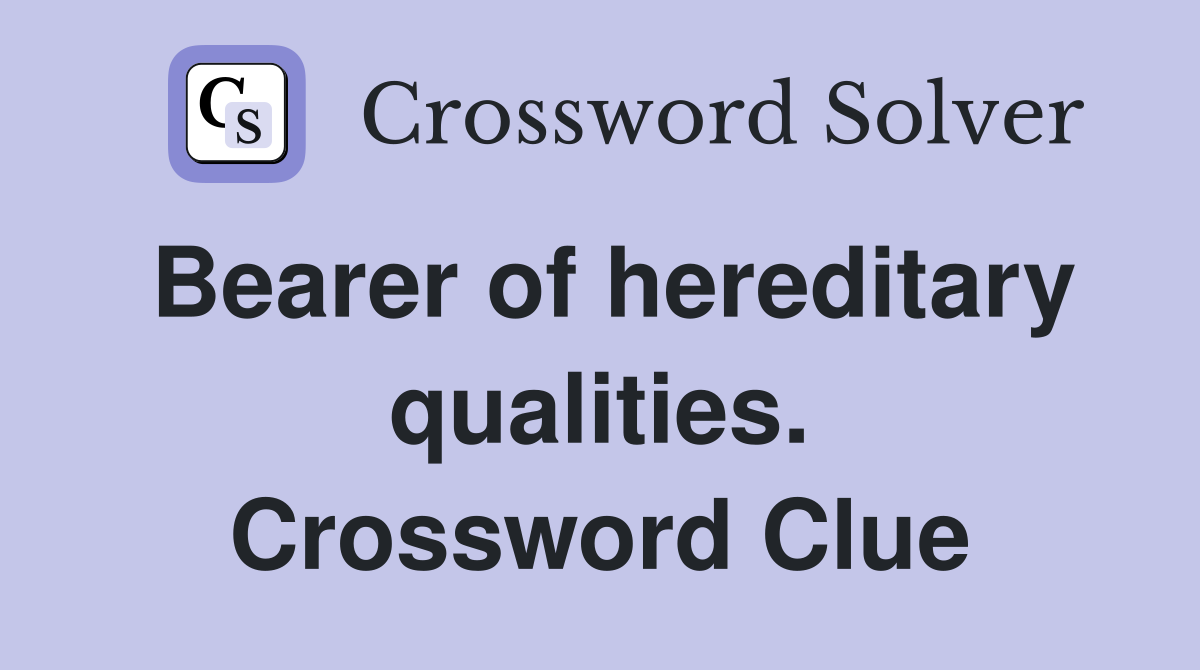 Bearer of hereditary qualities. Crossword Clue