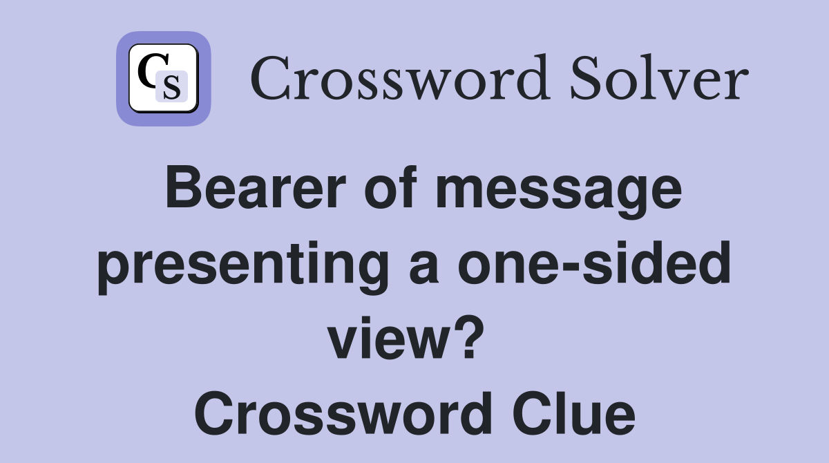 Bearer of message presenting a one-sided view?  Crossword Clue