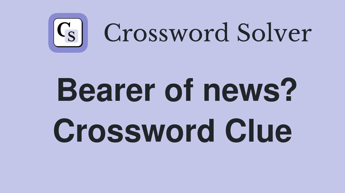 Bearer of news? Crossword Clue
