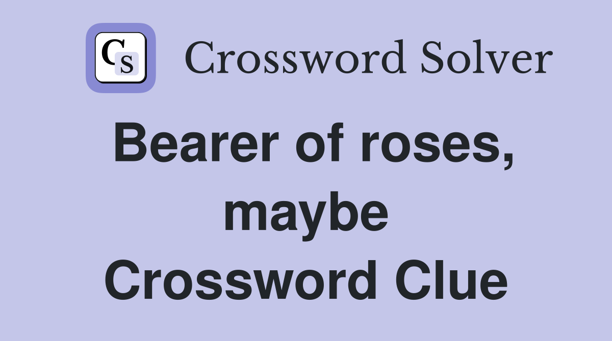 Bearer of roses, maybe Crossword Clue