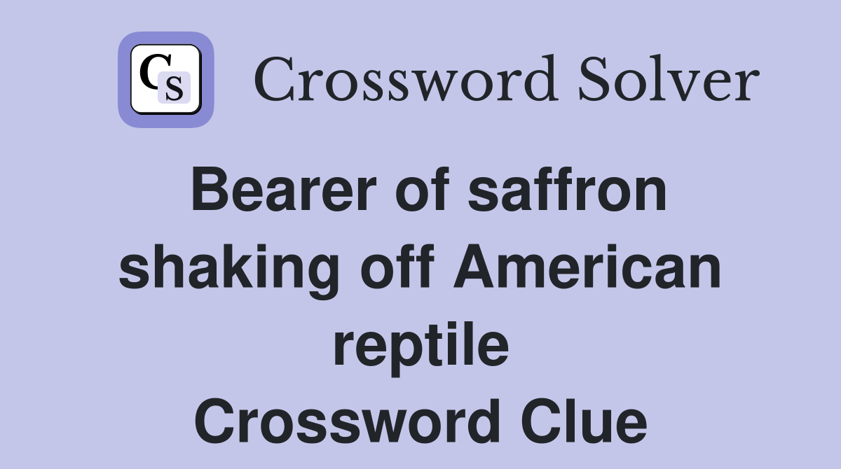 Bearer of saffron shaking off American reptile Crossword Clue