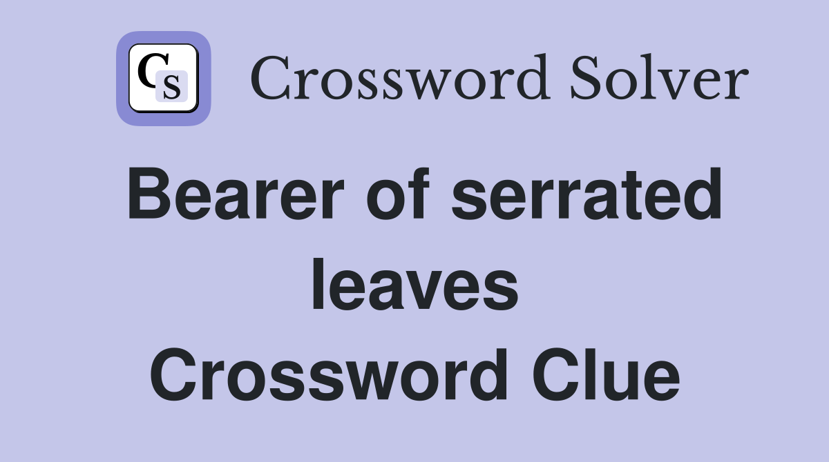 Bearer of serrated leaves Crossword Clue