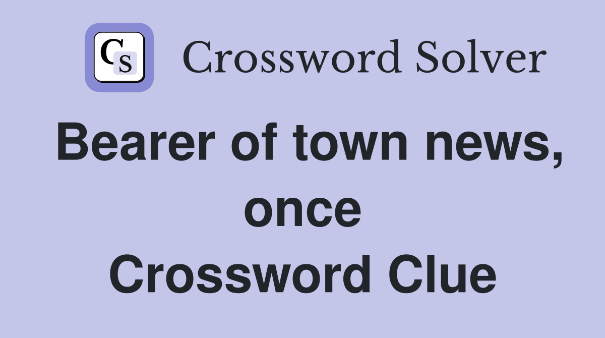Bearer of town news, once Crossword Clue