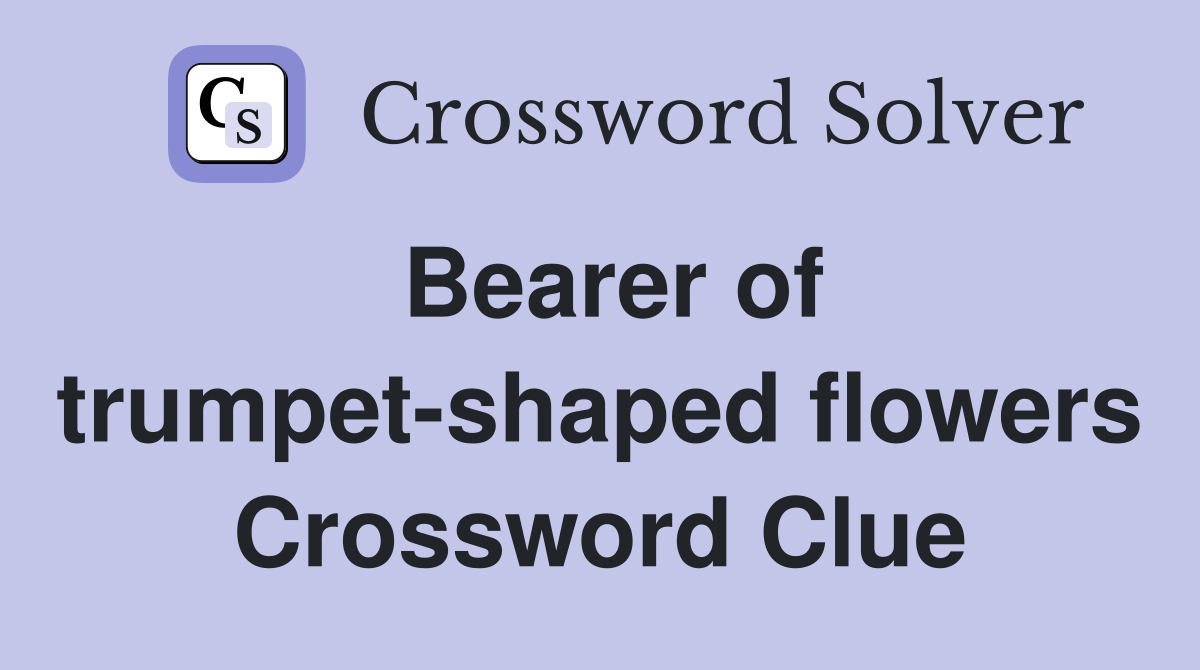 Bearer of trumpet-shaped flowers Crossword Clue
