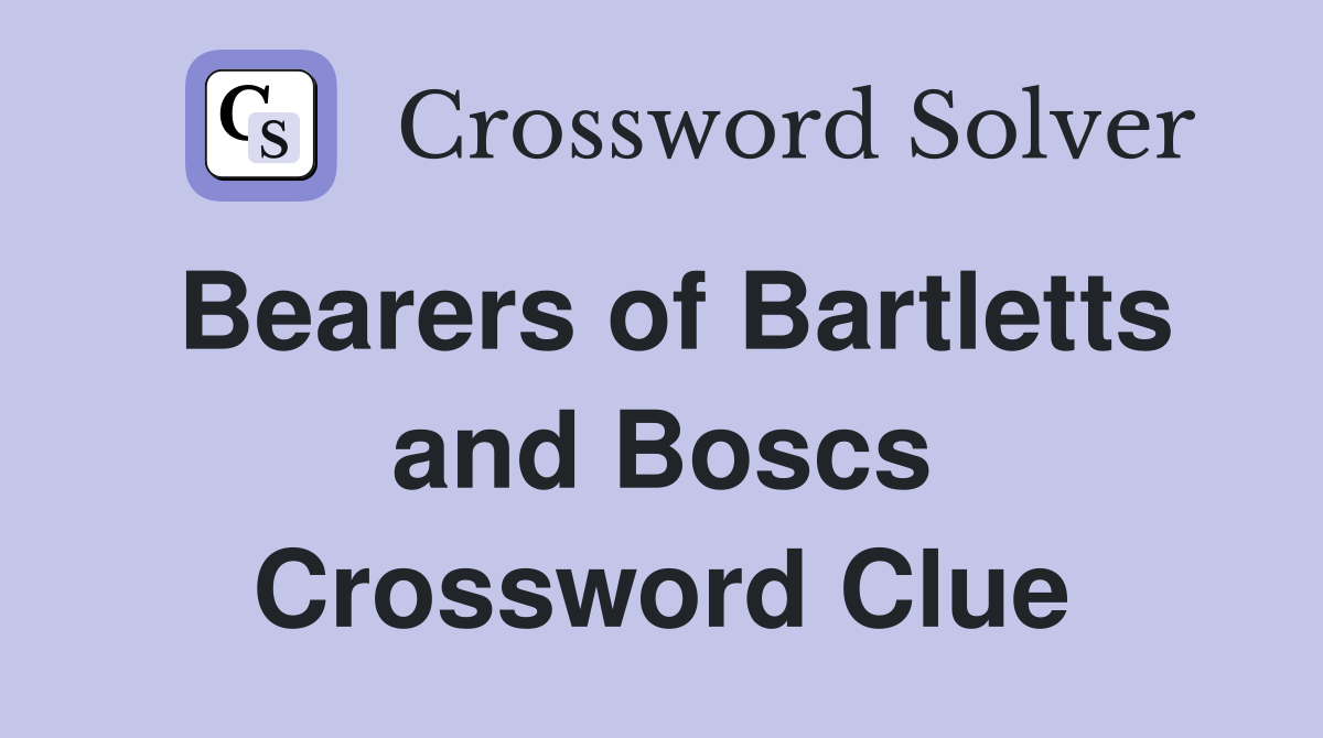 Bearers of Bartletts and Boscs Crossword Clue