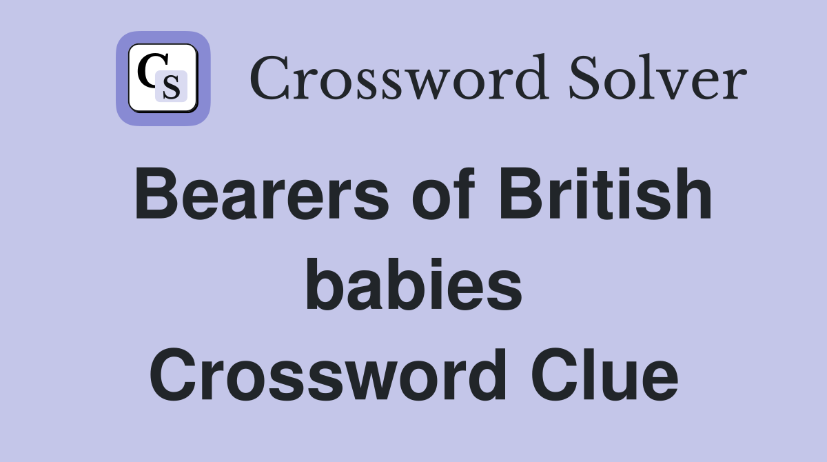 Bearers of British babies Crossword Clue