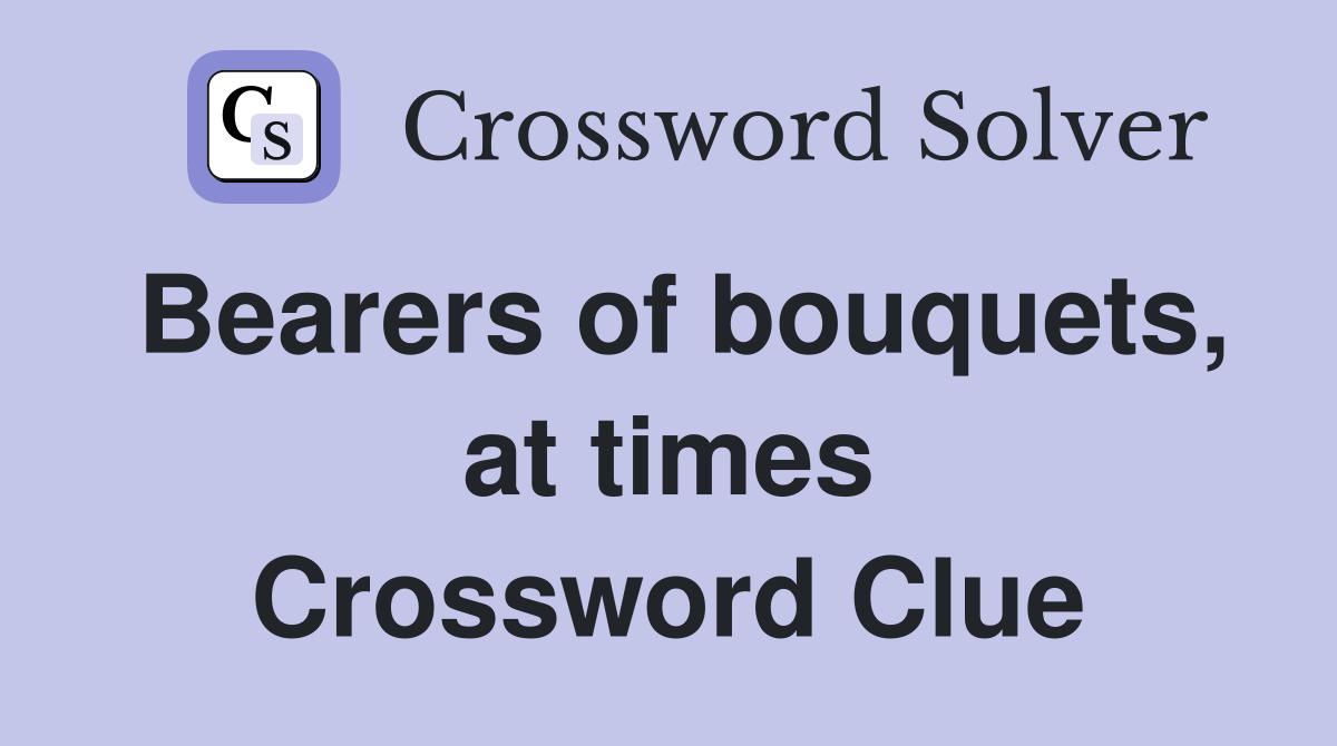 Bearers of bouquets, at times Crossword Clue