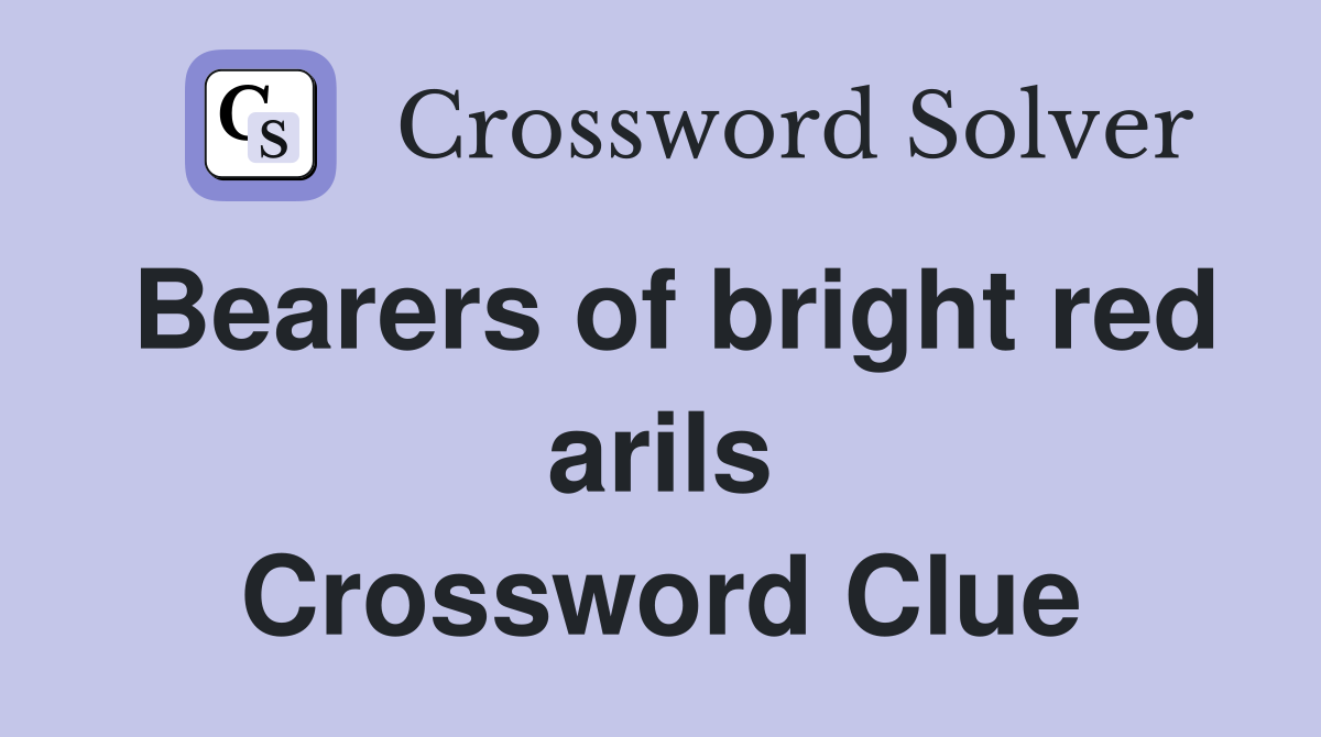 Bearers of bright red arils Crossword Clue