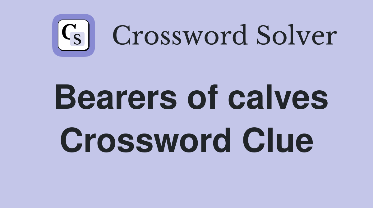 Bearers of calves Crossword Clue