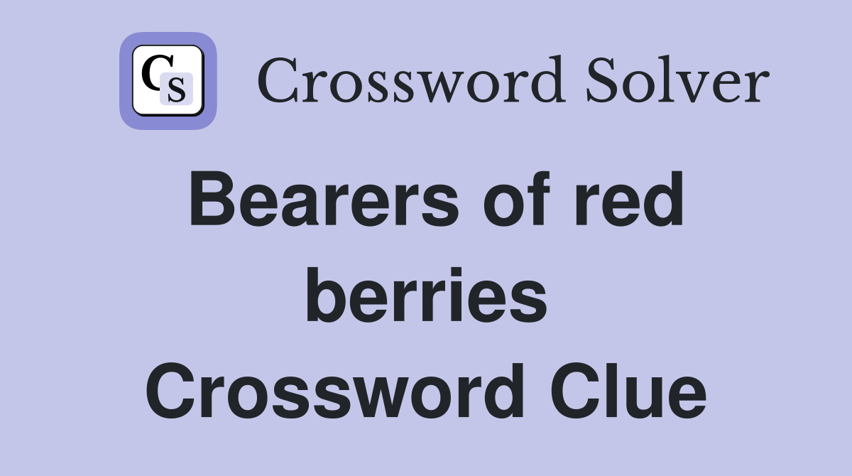 Bearers of red berries Crossword Clue
