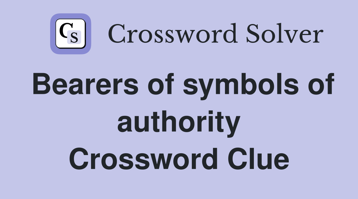 Bearers of symbols of authority Crossword Clue