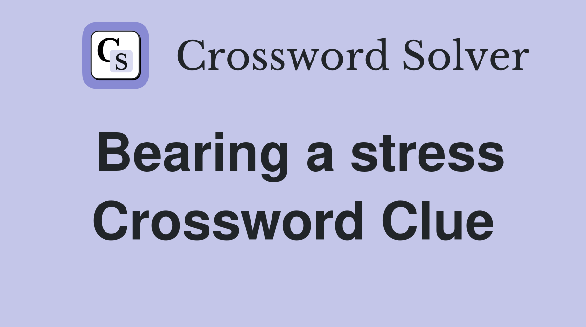 Bearing a stress Crossword Clue