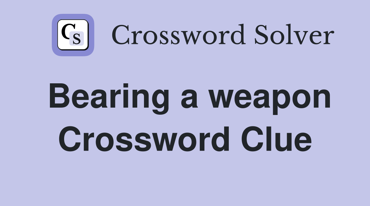 Bearing a weapon Crossword Clue