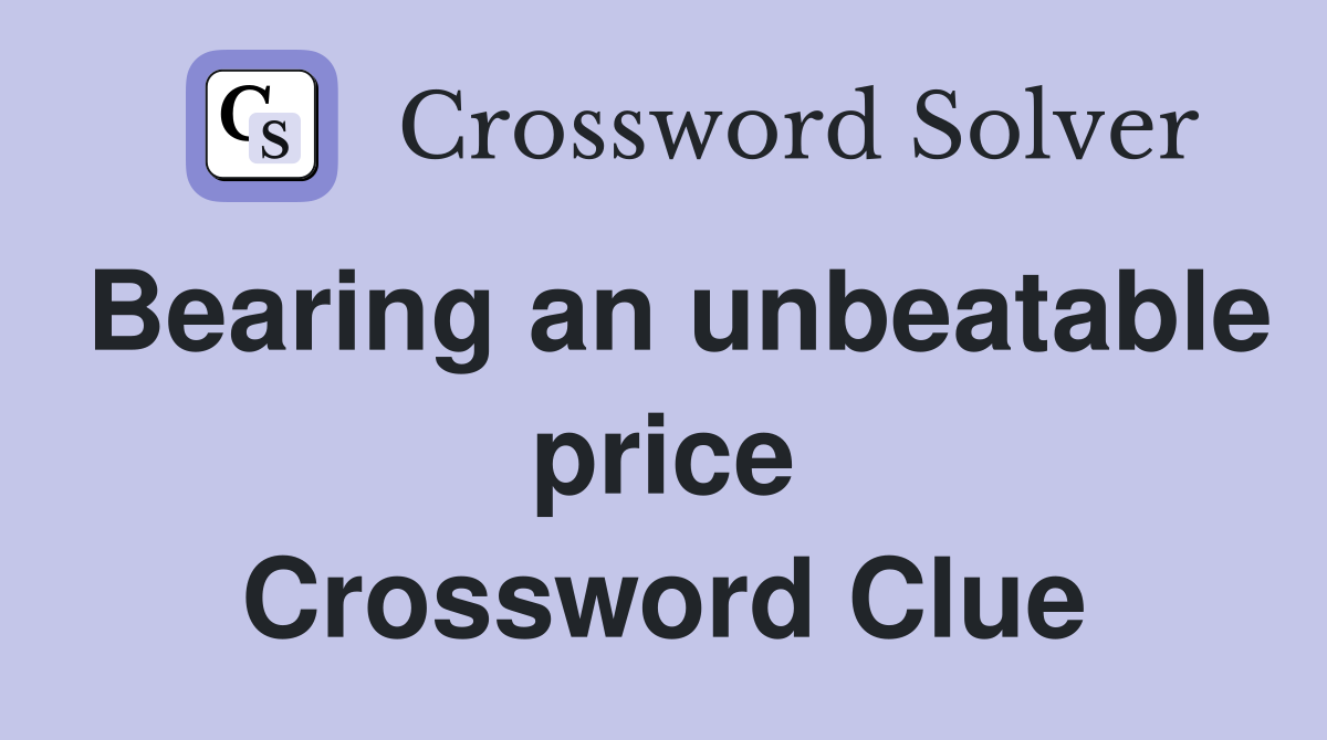Bearing an unbeatable price Crossword Clue