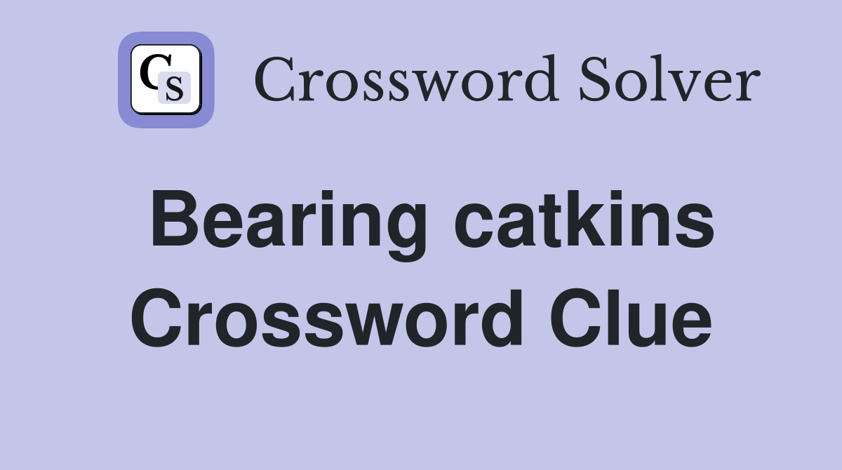 Bearing catkins Crossword Clue