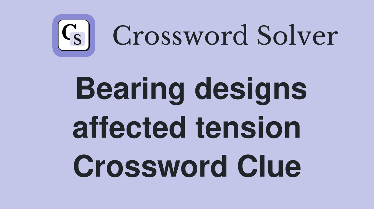 Bearing designs affected tension Crossword Clue