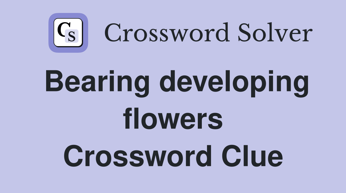 Bearing developing flowers Crossword Clue