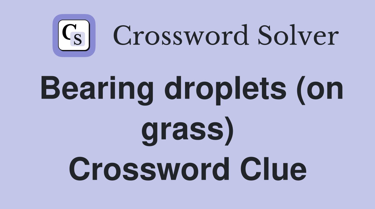 Bearing droplets (on grass) Crossword Clue