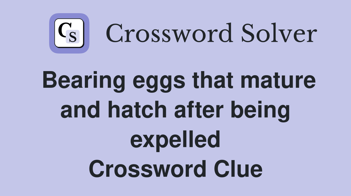Bearing eggs that mature and hatch after being expelled Crossword Clue
