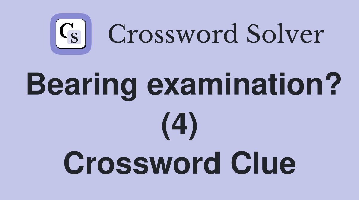 Bearing examination? (4) Crossword Clue