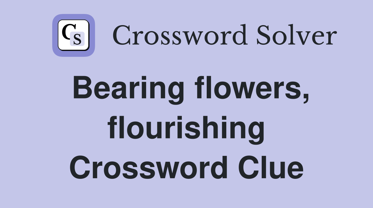 Bearing flowers, flourishing Crossword Clue