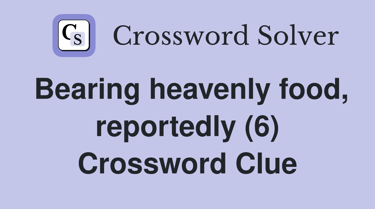 Bearing heavenly food, reportedly (6) Crossword Clue