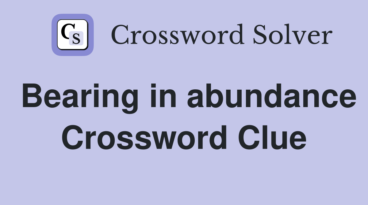 Bearing in abundance Crossword Clue