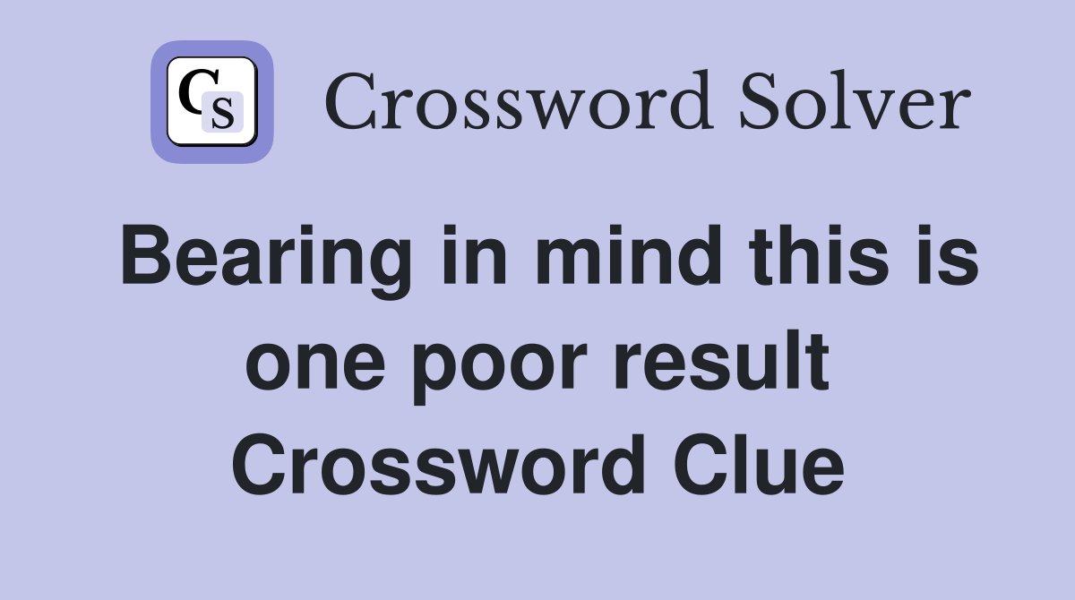 Bearing in mind this is one poor result Crossword Clue