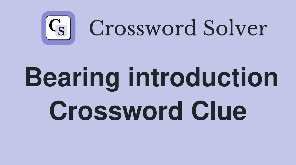 Bearing introduction Crossword Clue
