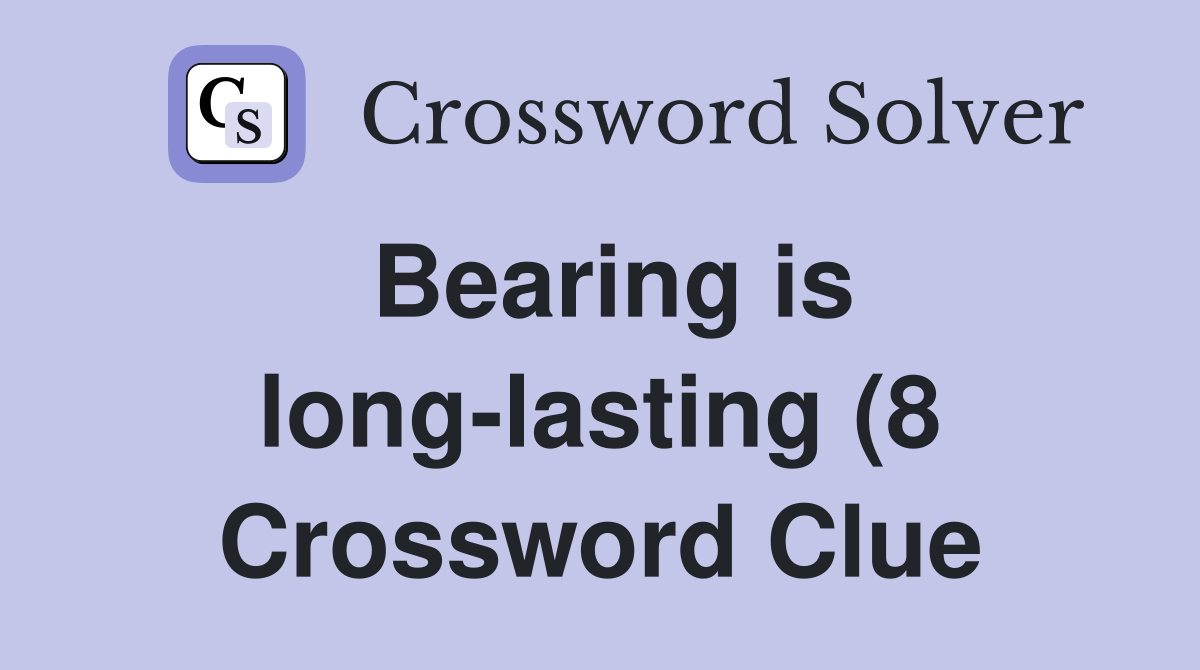 Bearing is long lasting (8) Crossword Clue Answers Crossword Solver Bearing is long lasting (8) Crossword Clue Answers Crossword Solver
