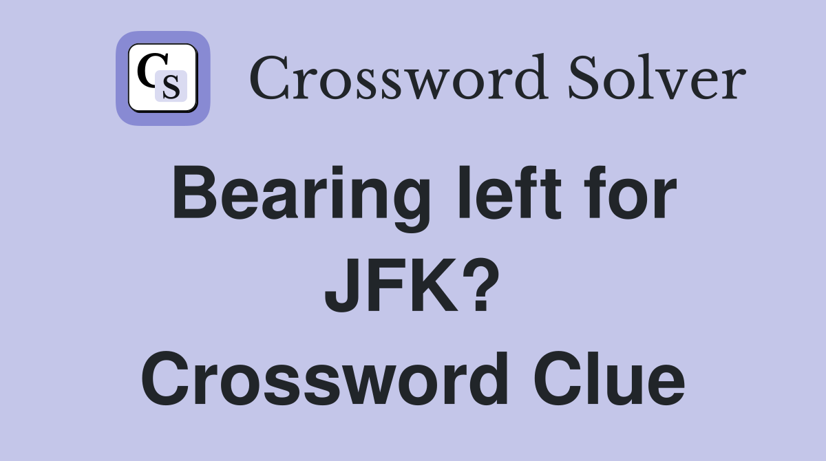 Bearing left for JFK? Crossword Clue
