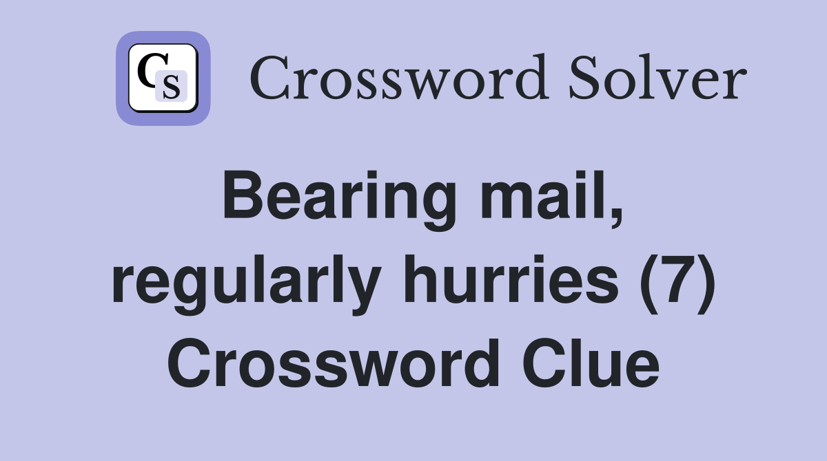 Bearing mail, regularly hurries (7) Crossword Clue