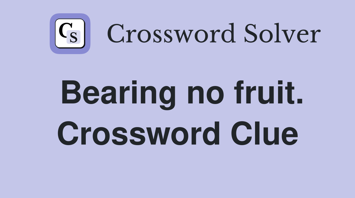 Bearing no fruit. Crossword Clue