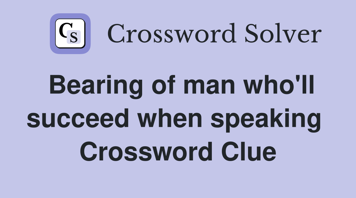 Bearing of man who'll succeed when speaking  Crossword Clue