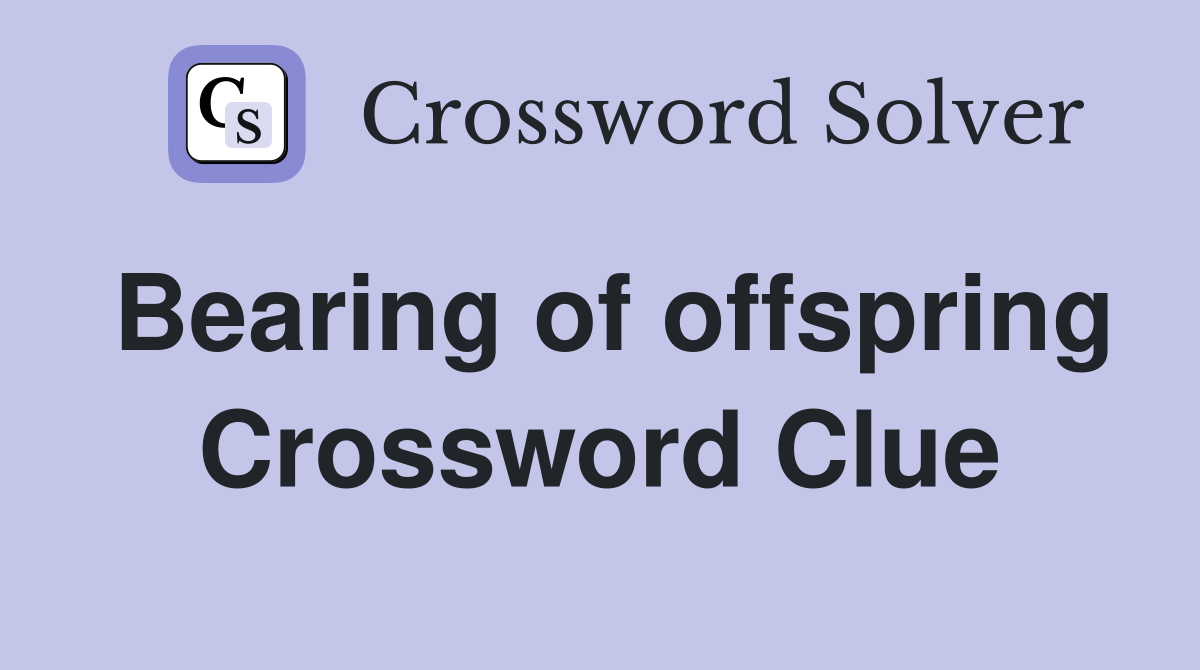 Bearing of offspring Crossword Clue