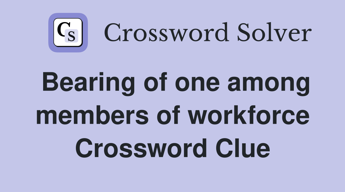 Bearing of one among members of workforce Crossword Clue