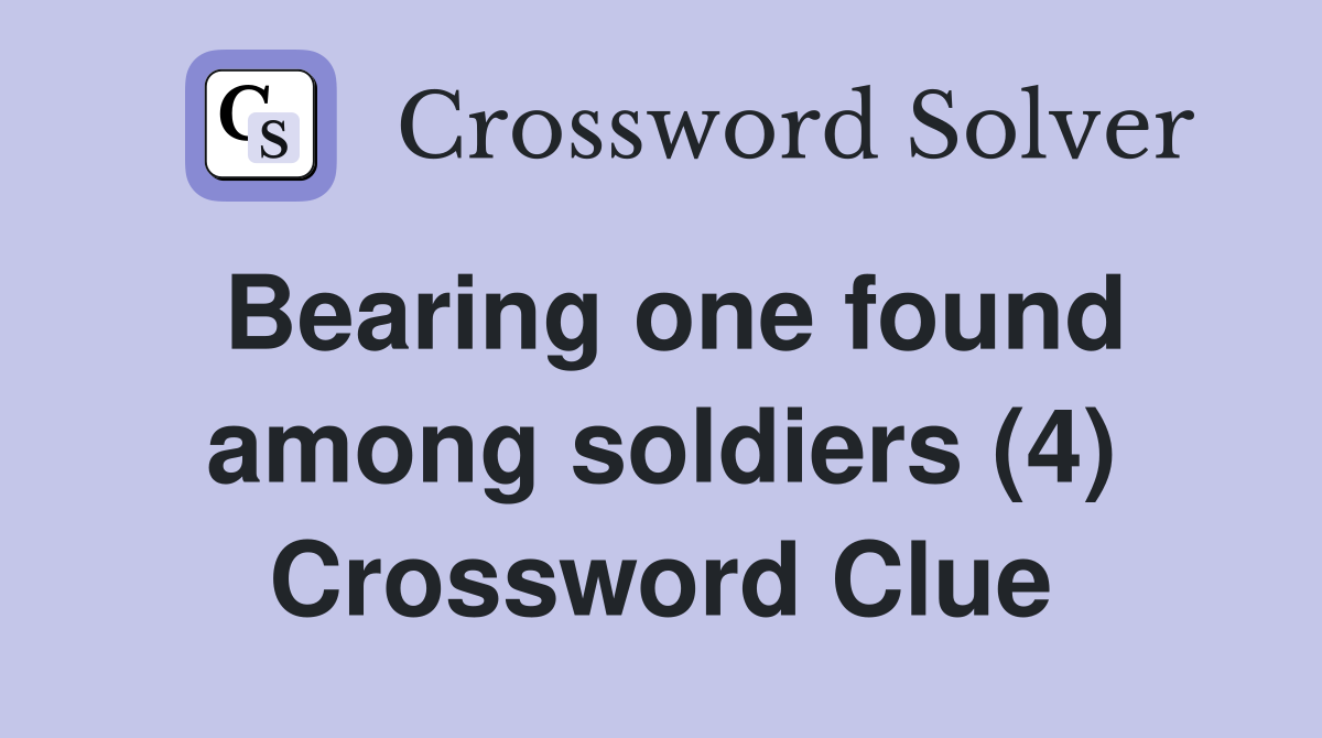 Bearing one found among soldiers (4) Crossword Clue