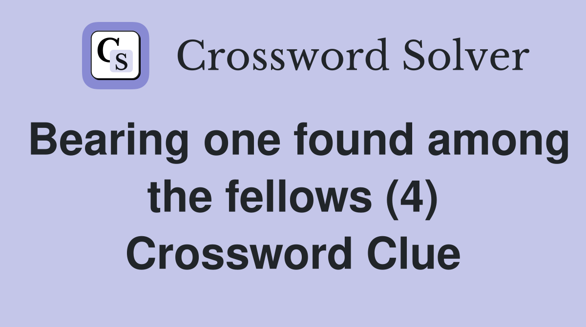 Bearing one found among the fellows (4) Crossword Clue