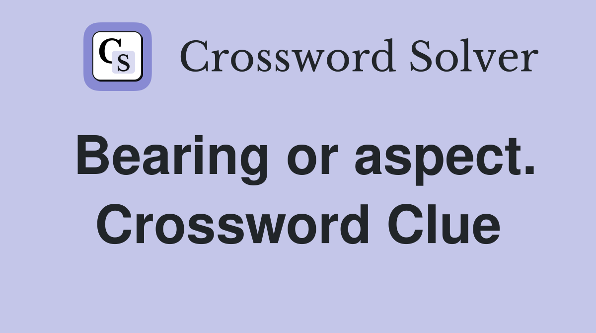 Bearing or aspect. Crossword Clue