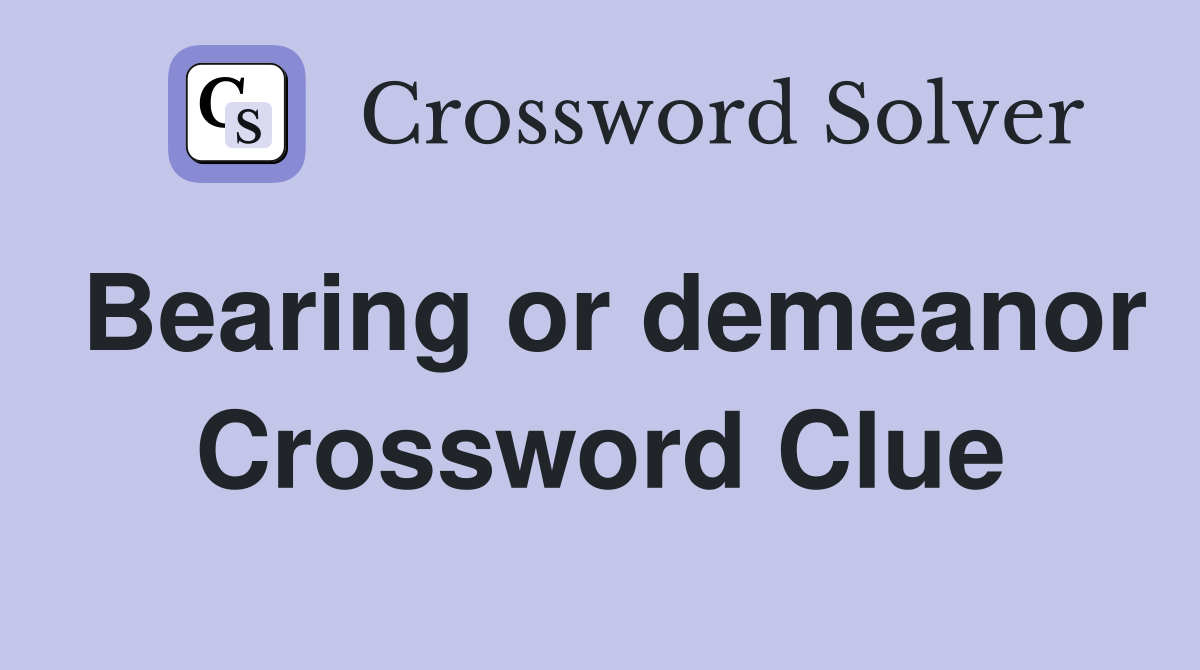 Bearing or demeanor Crossword Clue