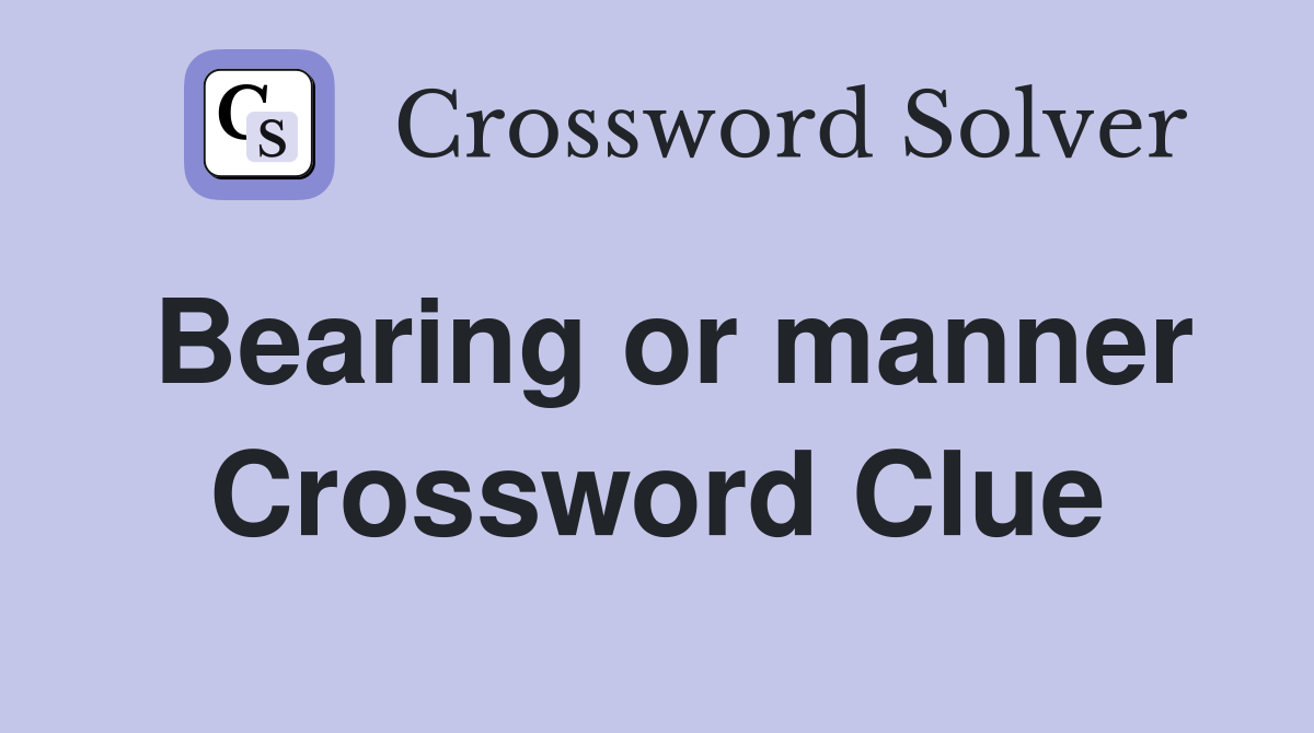 Bearing or manner Crossword Clue