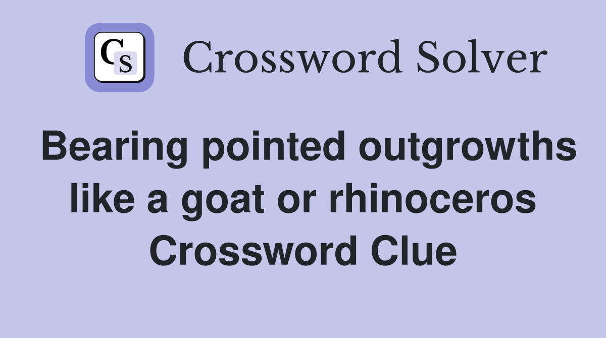 Bearing pointed outgrowths like a goat or rhinoceros Crossword Clue