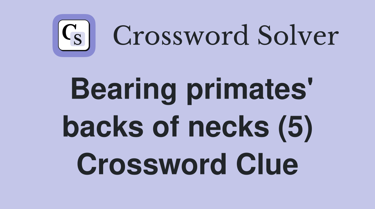 Bearing primates' backs of necks (5) Crossword Clue