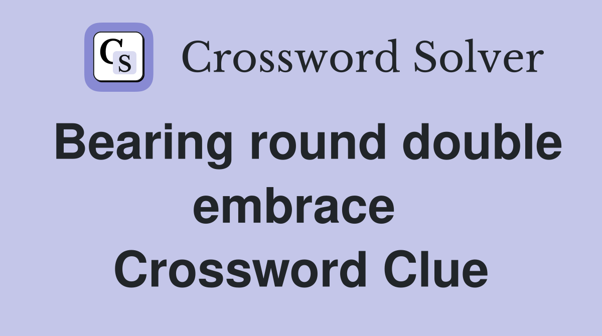 Bearing round double embrace  Crossword Clue